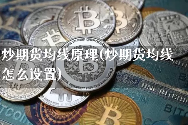 炒期货均线原理(炒期货均线怎么设置)_区块链_第1张_相聚币圈 炒期货均线原理(炒期货均线怎么设置)_https://www.xjzxxn66.com_区块链_第1张