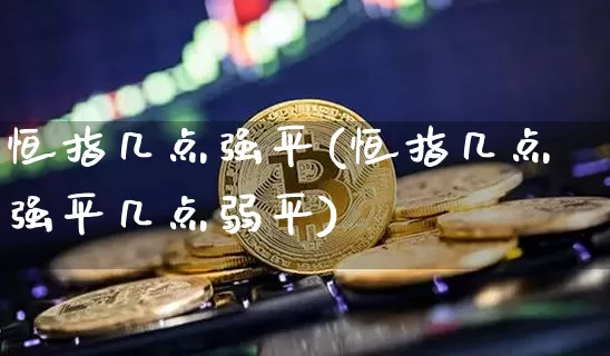 恒指几点强平(恒指几点强平几点弱平)_https://www.xjzxxn66.com_未分类_第1张