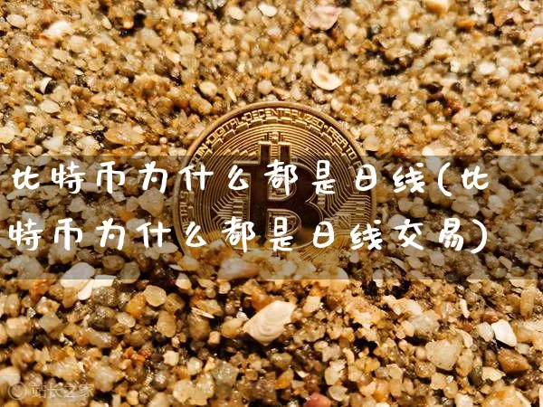 比特币为什么都是日线(比特币为什么都是日线交易)_https://www.xjzxxn66.com_比特币_第1张