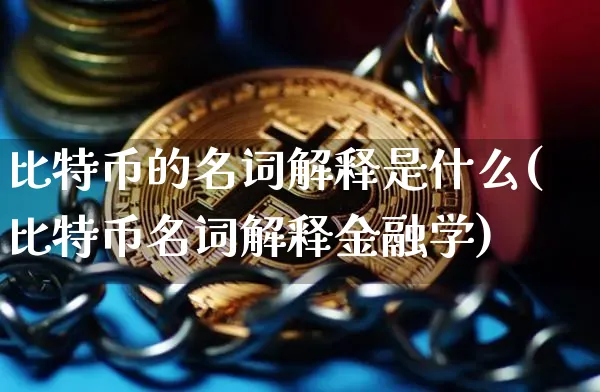 比特币的名词解释是什么(比特币名词解释金融学)_https://www.xjzxxn66.com_以太坊_第1张