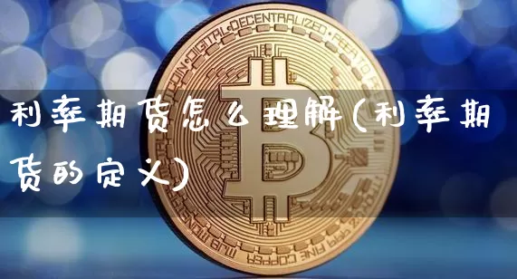 利率期货怎么理解(利率期货的定义)_https://www.xjzxxn66.com_以太坊_第1张