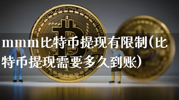mmm比特币提现有限制(比特币提现需要多久到账)_https://www.xjzxxn66.com_区块链_第1张