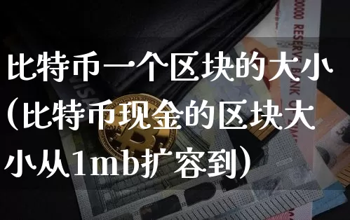 比特币一个区块的大小(比特币现金的区块大小从1mb扩容到)_https://www.xjzxxn66.com_币圈资讯_第1张