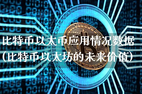 比特币以太币应用情况数据(比特币以太坊的未来价值)_https://www.xjzxxn66.com_以太坊_第1张