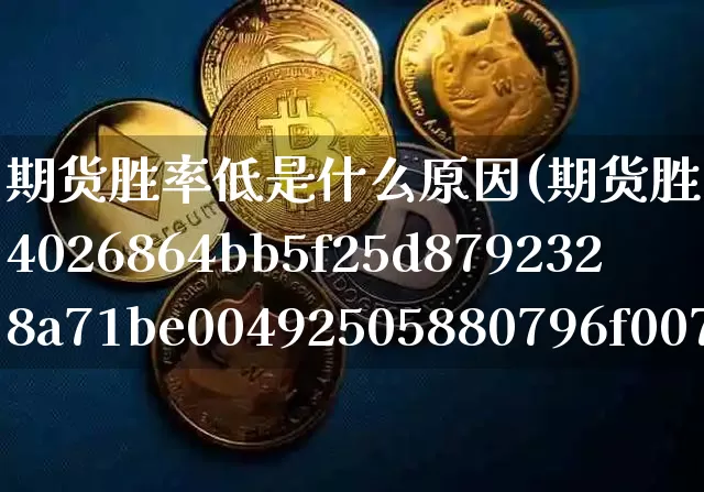 期货胜率低是什么原因(期货胜率80%)_https://www.xjzxxn66.com_币圈资讯_第1张