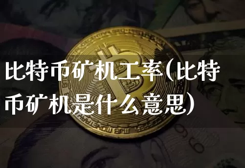 比特币矿机工率(比特币矿机是什么意思)_https://www.xjzxxn66.com_区块链_第1张
