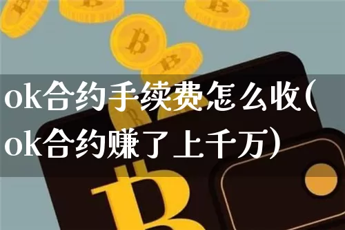 ok合约手续费怎么收(ok合约赚了上千万)_https://www.xjzxxn66.com_币圈资讯_第1张