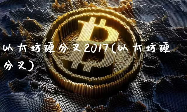 以太坊硬分叉2017(以太坊硬分叉)_https://www.xjzxxn66.com_区块链_第1张