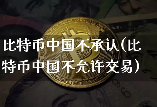 比特币中国不承认(比特币中国不允许交易)_https://www.xjzxxn66.com_以太坊_第1张