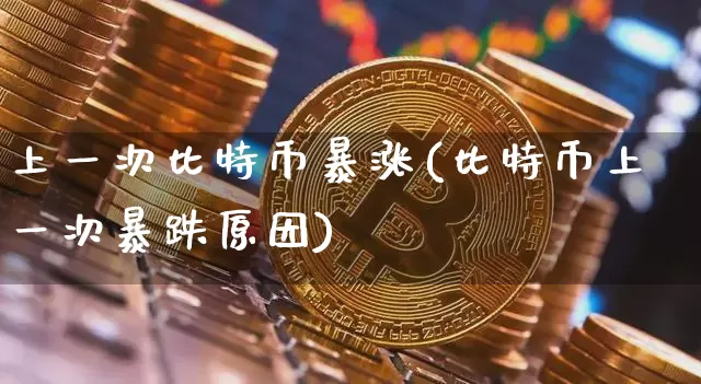 上一次比特币暴涨(比特币上一次暴跌原因)_https://www.xjzxxn66.com_以太坊_第1张