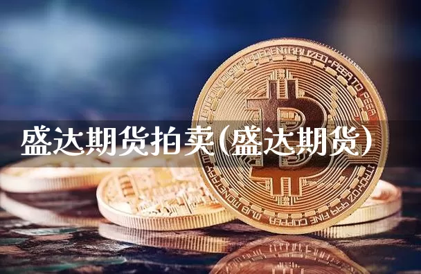 盛达期货拍卖(盛达期货)_https://www.xjzxxn66.com_比特币_第1张