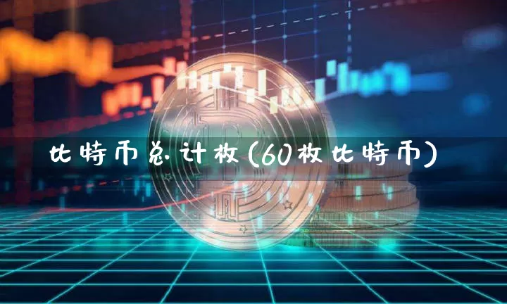 比特币总计枚(60枚比特币)_https://www.xjzxxn66.com_比特币_第1张