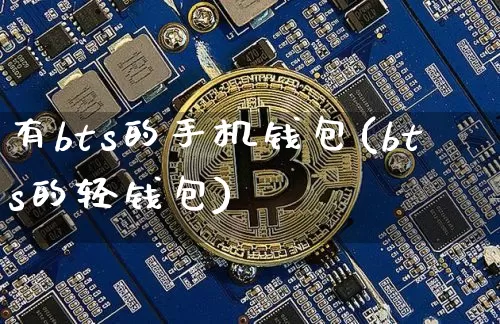 有bts的手机钱包(bts的轻钱包)_https://www.xjzxxn66.com_区块链_第1张