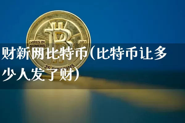 财新网比特币(比特币让多少人发了财)_https://www.xjzxxn66.com_币圈资讯_第1张