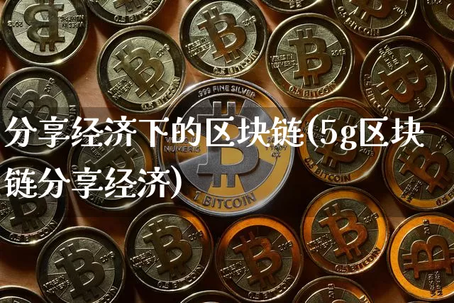 分享经济下的区块链(5g区块链分享经济)_https://www.xjzxxn66.com_比特币_第1张