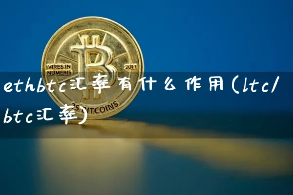 ethbtc汇率有什么作用(ltc/btc汇率)_https://www.xjzxxn66.com_币圈资讯_第1张