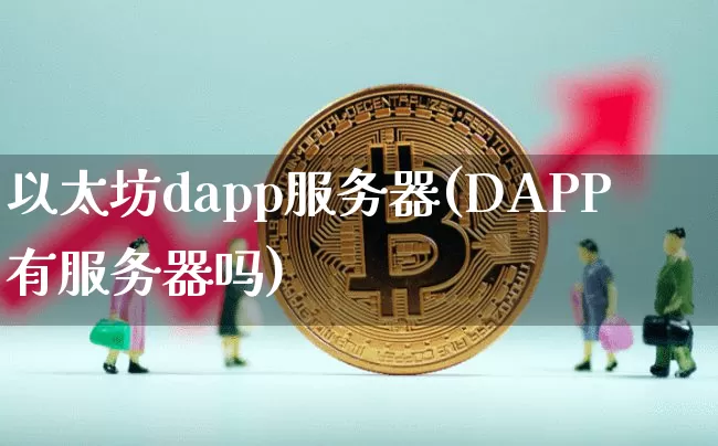 以太坊dapp服务器(DAPP有服务器吗)_https://www.xjzxxn66.com_币圈资讯_第1张