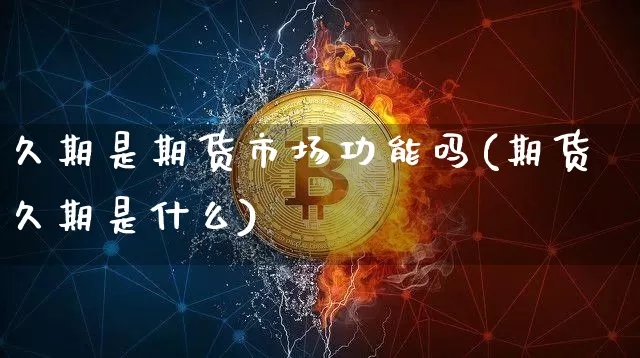 久期是期货市场功能吗(期货久期是什么)_https://www.xjzxxn66.com_未分类_第1张