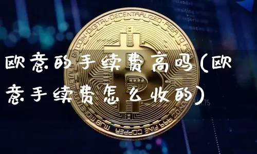 欧意的手续费高吗(欧意手续费怎么收的)_https://www.xjzxxn66.com_币圈资讯_第1张