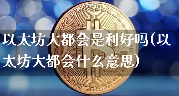 以太坊大都会是利好吗(以太坊大都会什么意思)_https://www.xjzxxn66.com_以太坊_第1张