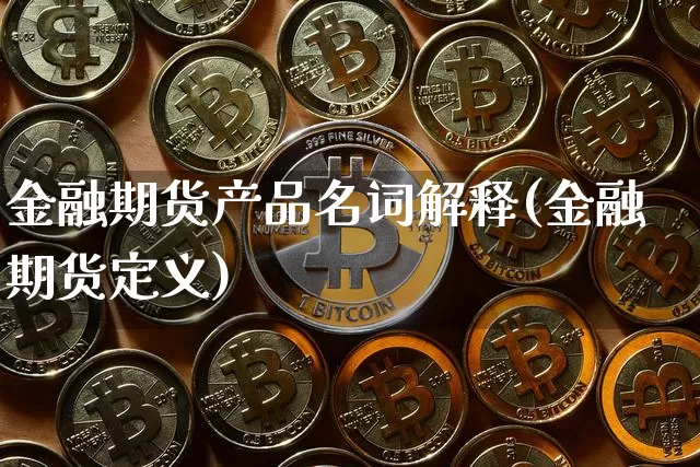 金融期货产品名词解释(金融期货定义)_https://www.xjzxxn66.com_区块链_第1张