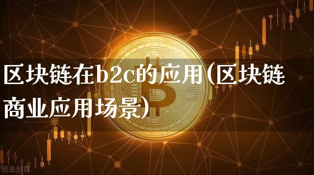区块链在b2c的应用(区块链商业应用场景)_https://www.xjzxxn66.com_区块链_第1张