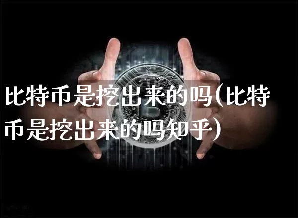 比特币是挖出来的吗(比特币是挖出来的吗知乎)_https://www.xjzxxn66.com_区块链_第1张