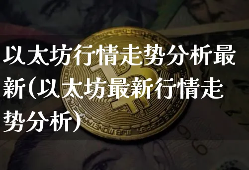 以太坊行情走势分析最新(以太坊最新行情走势分析)_https://www.xjzxxn66.com_以太坊_第1张