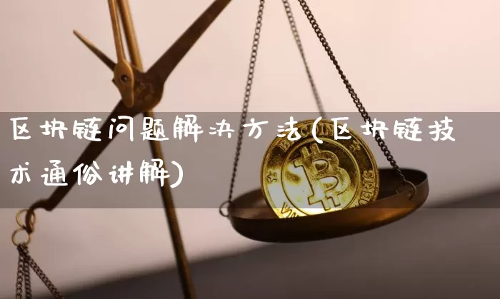 区块链问题解决方法(区块链技术通俗讲解)_https://www.xjzxxn66.com_比特币_第1张