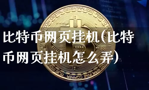 比特币网页挂机(比特币网页挂机怎么弄)_https://www.xjzxxn66.com_比特币_第1张