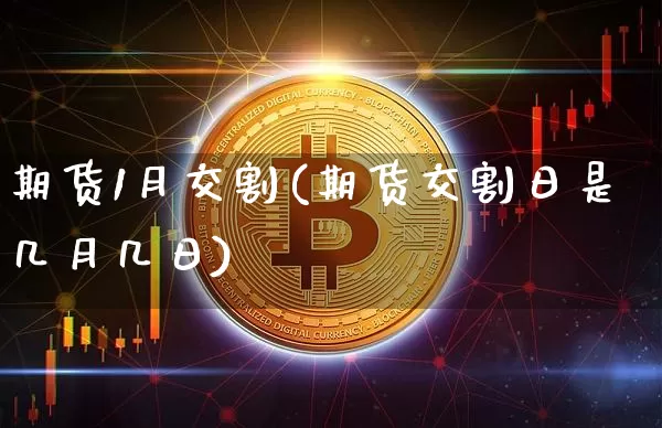 期货1月交割(期货交割日是几月几日)_https://www.xjzxxn66.com_比特币_第1张
