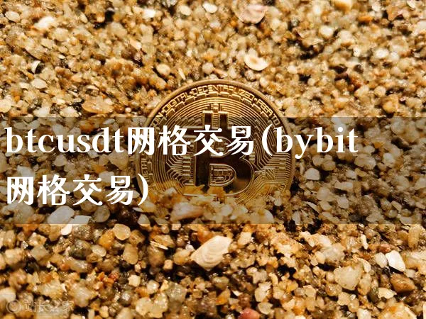 btcusdt网格交易(bybit网格交易)_https://www.xjzxxn66.com_币圈资讯_第1张