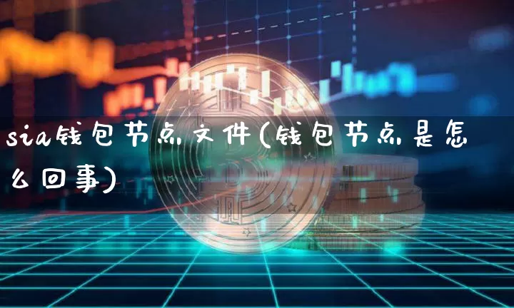 sia钱包节点文件(钱包节点是怎么回事)_https://www.xjzxxn66.com_币圈资讯_第1张