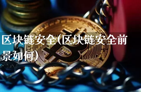 区块链安全(区块链安全前景如何)_https://www.xjzxxn66.com_币圈资讯_第1张