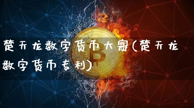 楚天龙数字货币大赛(楚天龙数字货币专利)_https://www.xjzxxn66.com_以太坊_第1张
