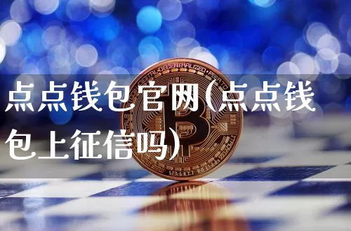 点点钱包官网(点点钱包上征信吗)_https://www.xjzxxn66.com_区块链_第1张