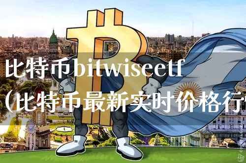 比特币bitwiseetf(比特币最新实时价格行情)_https://www.xjzxxn66.com_币圈资讯_第1张
