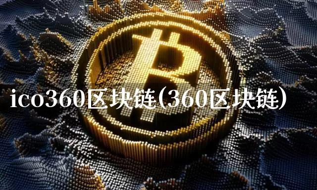 ico360区块链(360区块链)_https://www.xjzxxn66.com_以太坊_第1张