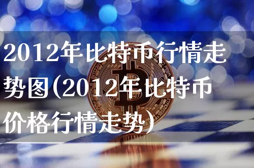 2012年比特币行情走势图(2012年比特币价格行情走势)_https://www.xjzxxn66.com_以太坊_第1张