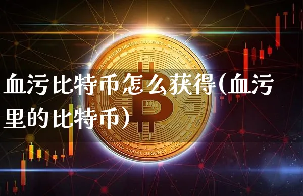 血污比特币怎么获得(血污里的比特币)_https://www.xjzxxn66.com_币圈资讯_第1张