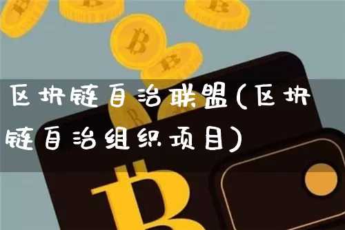 区块链自治联盟(区块链自治组织项目)_https://www.xjzxxn66.com_比特币_第1张