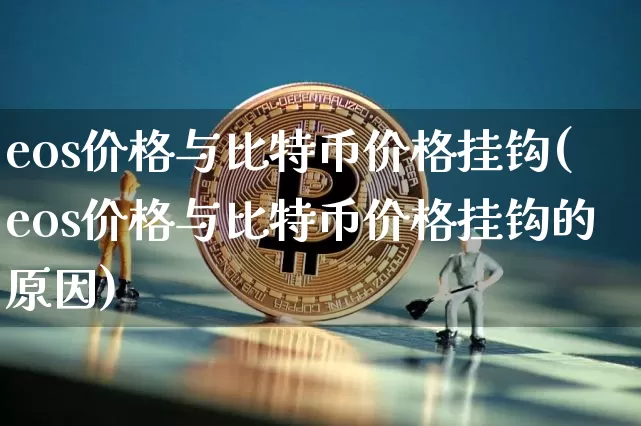 eos价格与比特币价格挂钩(eos价格与比特币价格挂钩的原因)_https://www.xjzxxn66.com_比特币_第1张