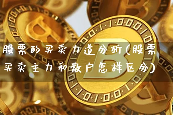 股票的买卖力道分析(股票买卖主力和散户怎样区分)_https://www.xjzxxn66.com_未分类_第1张