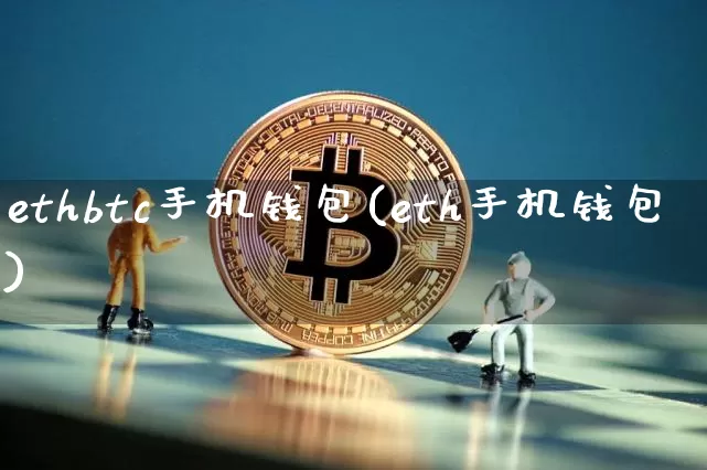 ethbtc手机钱包(eth手机钱包)_https://www.xjzxxn66.com_比特币_第1张