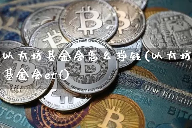 以太坊基金会怎么挣钱(以太坊基金会etf)_https://www.xjzxxn66.com_币圈资讯_第1张