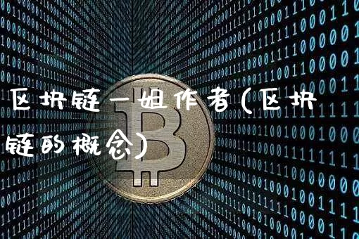 区块链一姐作者(区块链的概念)_https://www.xjzxxn66.com_区块链_第1张