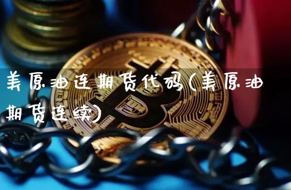 美原油连期货代码(美原油期货连续)_比特币_第1张_相聚币圈 美原油连期货代码(美原油期货连续)_https://www.xjzxxn66.com_比特币_第1张