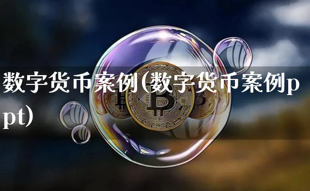 数字货币案例(数字货币案例ppt)_https://www.xjzxxn66.com_区块链_第1张