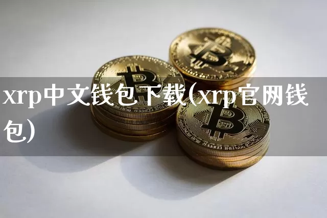 xrp中文钱包下载(xrp官网钱包)_https://www.xjzxxn66.com_比特币_第1张