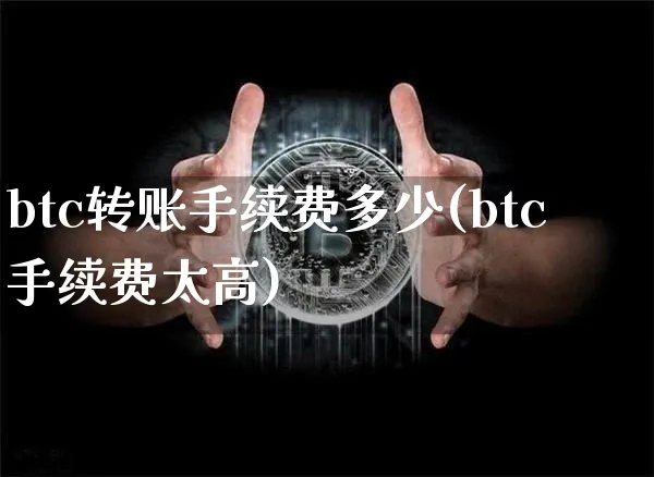 btc转账手续费多少(btc手续费太高)_https://www.xjzxxn66.com_以太坊_第1张
